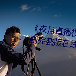 《夜月直播视频在线观看》电视剧完整版在线观看