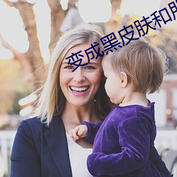 变成(chéng)黑皮肤和朋(péng)友做(zuò)了无删