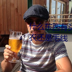 什么东西有头有尾却没有身体毛衣还是毛线