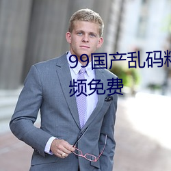 99国产乱码精品成人免费自拍视频免费