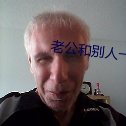 老公和别(bié)人一起(qǐ)欺负我(wǒ)