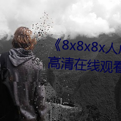 《8x8x8x人(人)成免费观视频(頻)》手(手)机高(高)清在(在)线观看