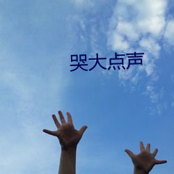 哭大点(diǎn)声(shēng)