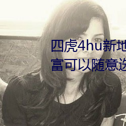 四(sì)虎4hu新地址入口2022内(nèi)容丰富可(kě)以随意选(xuǎn)择