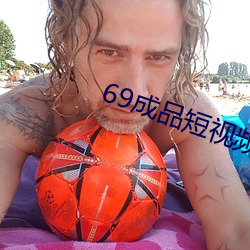 69成品短(duǎn)视频入(rù)口