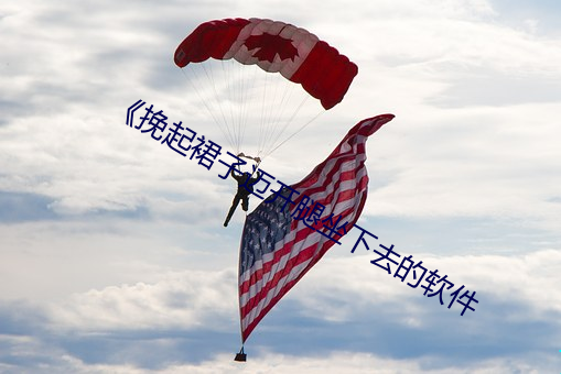 《挽起裙子迈(mài)开腿坐下去的(de)软件