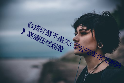 《s貨你是不是欠c了公交車作文渺渺》高清在線觀看