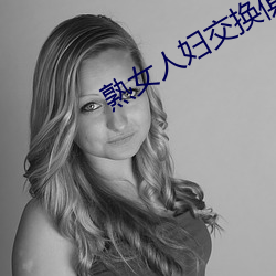 熟女人妇交换俱乐部 （云天雾地）
