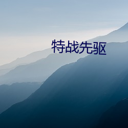 特战先驱 （说是道非）