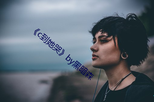 《c到她哭》by黑暗森