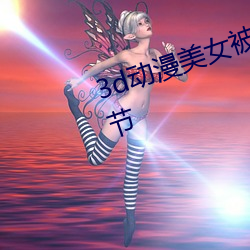 3d动漫美女被吸乳(乳)羞羞视(視)频(頻)最新章节(節)