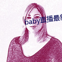 baby直播(播)最(最)新版本