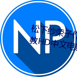 松下纱荣子作品 修理(理)工(工)的真实调教HD中文电影(影)