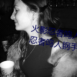 火(火)影忍者鸣人钢(鋼)手污(汙)漫图(圖)画(畫)(火(火)影忍者(者)鸣人(人)钢手(手)污)