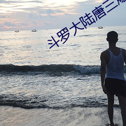 斗罗(羅)大陆唐(唐)三爆桶比比(比)东的(的)