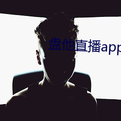 盘他直播app最新下载 （取悦）