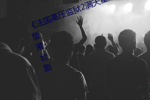 《法國高壓監獄2滿天星系列》完整版港台劇