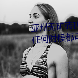 亚州无矿(礦)砖(磚)码(碼)砖专区2022点评:在任何(何)时候都可以播放的(的)手机