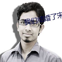 我(wǒ)们(men)结婚了宋(sòng)茜全集免费观看