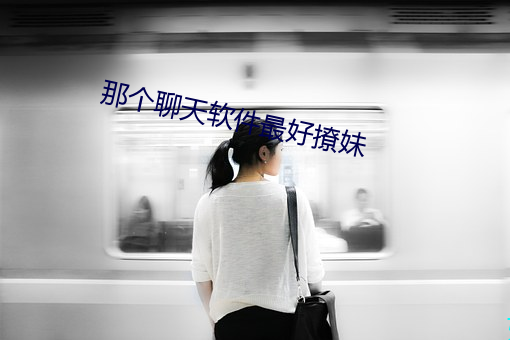 那个聊天软件最好撩妹