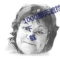 1000部无(無)遮挡(擋)拍(拍)拍拍免费视频观看下载(載)