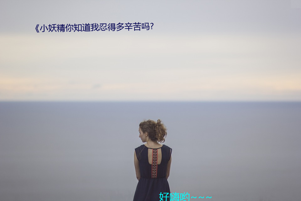 《小妖精֪道我忍得多辛? （析精剖微