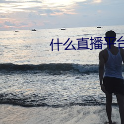 什么直播平台可以看福利 （索垢疵）
