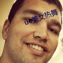 uc美(美)女热舞(舞)
