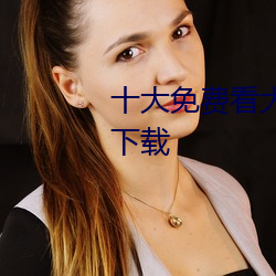 十(十)大免费(費)看(看)大片软件APP排行榜下载