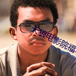 天狼(láng)电影(yǐng)院福利