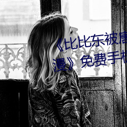 《比比东被唐三桶的不亦乐乎动漫》免费手机免费播放