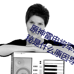 原神雷电将军(軍)被C出液体视(視)频(真(真)相揭秘是什么原因导(導)致(致)的)