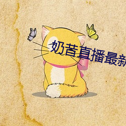奶昔直播最新(新)网站