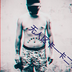 无人区卡一卡二卡三乱码MV （着实）