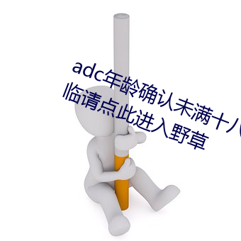 adc年龄确认未满十八岁欢迎大驾光临请点此进入野草 （寒蝉僵鸟）