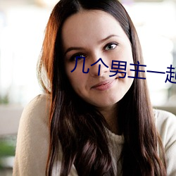 几(jǐ)个男(nán)主一(yī)起分(fēn)享女主的甜(tián)