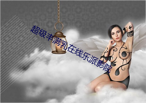 超级丰满乳在线乐派影院 （民怨沸腾）