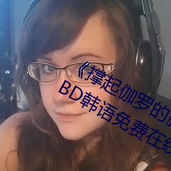 《撑起伽(伽)罗的(的)腿(腿)疯狂输出(出)的视频网站(站)》BD韩(韓)语(語)免费在线(線)观看(看)