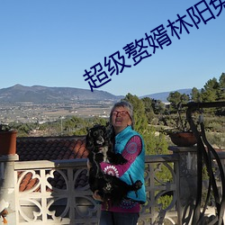 超级赘婿(xù)林阳免费(fèi)阅读