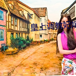 皇上调教妃嫔玉势规矩
