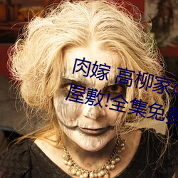 肉嫁 高柳家の人々 其の壱 性狱の屋敷!全(quán)集免费在线观看