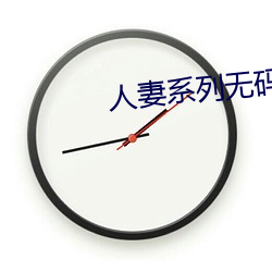 人妻系列无码专区2023