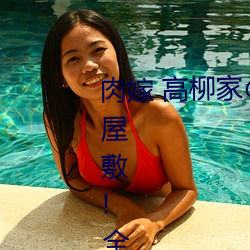 肉嫁 高柳(liǔ)家の人々 其の壱 性狱の屋敷!全集免费(fèi)在线(xiàn)观(guān)看