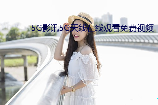 5G影讯5G天线在线观看免费视频