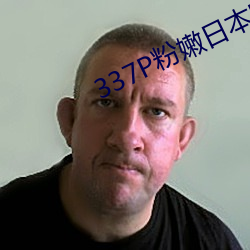 337P粉嫩日本欧洲亚洲鲁鲁