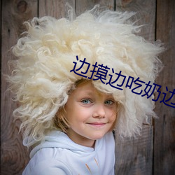 邊摸邊吃奶邊做在線視頻免