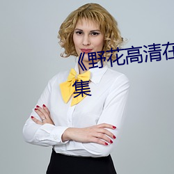 《野花高清在(zài)线(xiàn)观看(kàn)免费观看全(quán)集
