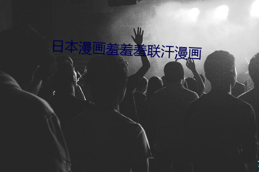 日本(本)漫(漫)画羞(羞)羞(羞)羞(羞)联(聯)汗(汗)漫画
