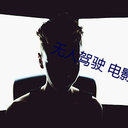 无(無)人(人)驾驶(駛) 电(電)影