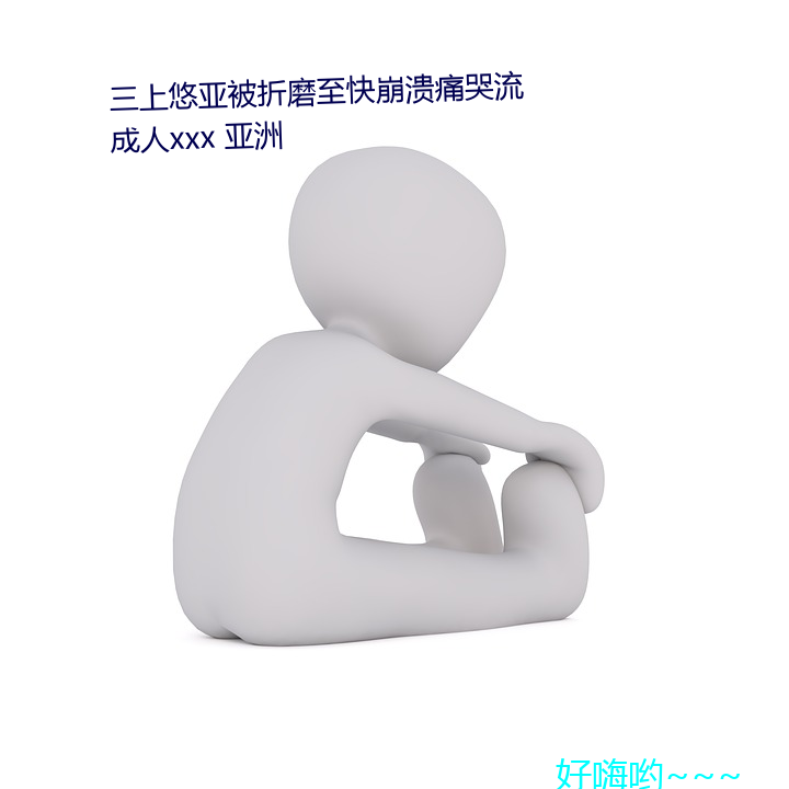 三上悠亞被折磨至快崩潰痛哭流成人xxx 亞洲